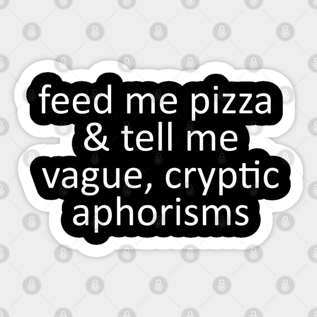 feed me pizza & tell me vague, cryptic aphorisms Sticker by FandomizedRose